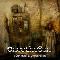 OncetheSun : Blank Stares and Broken Words